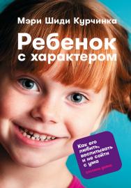 Ребенок с характером: Как его любить, воспитывать и не сойти с ума / Пер. с англ. ISBN 978-5-9614-5139-9