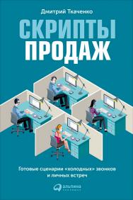 Скрипты продаж: Готовые сценарии для «холодных» звонков и личных встреч ISBN 978-5-9614-5228-0