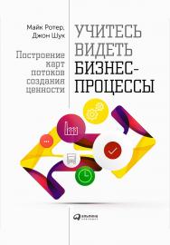 Учитесь видеть бизнес-процессы: Построение карт потоков создания ценности / Пер. с англ., 4-е изд. ISBN 978-5-9614-5266-2