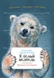 Я белый медведь / ил. М. Соловьёва. (Занимательная зоология). ISBN 978-5-9614-5446-8