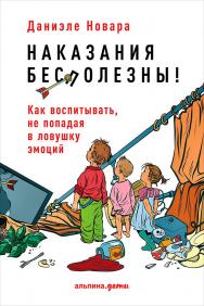 Наказания бесполезны! Как воспитывать, не попадая в ловушку эмоций / Пер. с итал. ISBN 978-5-9614-6471-9