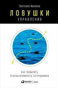 Ловушки управления: Как повысить результативность сотрудников ISBN 978-5-9614-6498-6