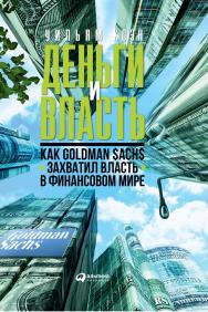 Деньги и власть: Как Goldman Sachs захватил власть в финансовом мире / Пер. с англ. ISBN 978-5-9614-6978-3
