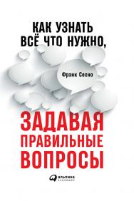Как узнать всё, что нужно, задавая правильные вопросы / Пер. с англ. ISBN 978-5-9614-7088-8