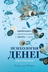 Психология денег: Как зарабатывать с удовольствием и тратить с умом. Книга-практикум ISBN 978-5-9614-7204-2