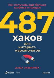 487 хаков для интернет-маркетологов : Как получить еще больше трафика и продаж ISBN 978-5-9614-7739-9