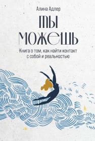 Ты можешь: Книга о том, как найти контакт с собой и реальностью ISBN 978-5-9614-8170-9