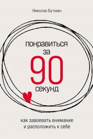 Понравиться за 90 секунд: Как завоевать внимание и расположить к себе / Пер. с англ. ISBN 978-5-9614-8736-7