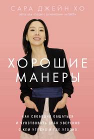 Хорошие манеры: Как свободно общаться и чувствовать себя уверенно с кем угодно и где угодно / Пер. с англ. ISBN 978-5-9614-9080-0