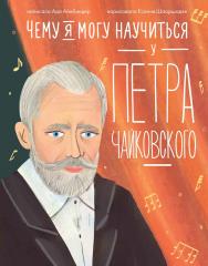 Чему я могу научиться у Петра Чайковского  — («Уроки из жизни») ISBN 978-5-9614-9225-5