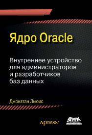 Ядро Oracle. Внутреннее устройство для администраторов и разработчиков баз данных / пер. с англ. Киселев А. Н. ISBN 978-5-97060-169-3