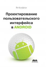 Проектирование пользовательского интерфейса в Android/ пер. с англ. А. Н. Киселева. 2-е изд. ISBN 978-5-97060-449-6