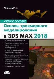 Основы трехмерного моделирования в графической системе 3ds Max 2018: учебное пособие. 3-е изд. переработанное ISBN 978-5-97060-516-5