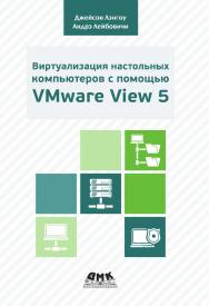 Виртуализация настольных компьютеров с помощью VMware View 5. Полное руководство по планированию и проектированию решений на базе VMware View 5. Пер. с англ. Слинкин А. А. ISBN 978-5-97060-567-7