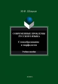 Современные проблемы русского языка. Словообразование и морфология : учебное пособие. - 4-е изд., стер. ISBN 978-5-9765-1587-1