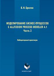 Моделирование бизнес-процессов с AllFusion Process Modeler 4.1: Лабораторный практикум. Часть 2.  Практикум ISBN 978-5-9765-3052-2
