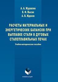 Расчеты материальных и энергетических балансов при выплавке стали в дуговых сталеплавильных печах  : учебно- методическое пособие ISBN 978-5-9765-3104-8