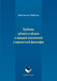 Проблема субъекта и объекта в немецкой классической и марксистской философии.  Монография ISBN 978-5-9765-3163-5