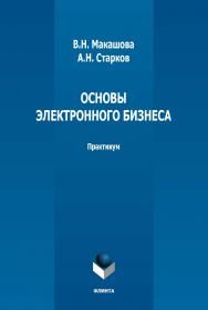 Основы электронного бизнеса : практикум. — 2-е изд., стер. ISBN 978-5-9765-3736-1