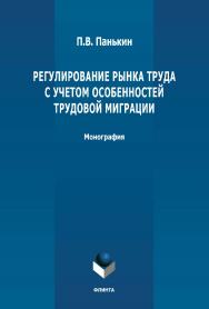 Регулирование рынка труда с учетом особенностей трудовой миграции: монография. - 2-е изд., стер. ISBN 978-5-9765-4883-1