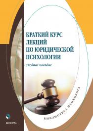 Краткий курс лекций по юридической психологии: учебное пособие. — 2-е изд., стер. ISBN 978-5-9765-4940-1