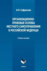 Организационно-правовые основы местного самоуправления в Российской Федераци: учебное пособие  — 2-е изд., стер. ISBN 978-5-9765-5022-3