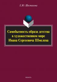 Самобытность образа детства в художественном мире Ивана Сергеевича Шмелева: монография ISBN 978-5-9765-5052-0