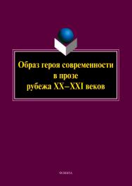 Образ героя современности в прозе рубежа ХХ—ХХI веков ISBN 978-5-9765-5193-0