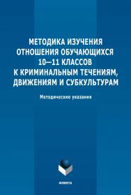 Методика изучения отношения обучающихся 10-11 классов к криминальным течениям, движениям и субкультурам: методические рекомендации. - 2-е изд., стер. ISBN 978-5-9765-5331-6