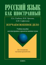 Русский язык как иностранный. Изучаем военное дело : учебное пособие для иностранных курсантов военных вузов / ISBN 978-5-9765-5367-5