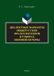 Диалектные варианты общерусских фразеологизмов в говорах Низовой Печоры : монография. - 2-е изд., перераб. ISBN 978-5-9765-5489-4