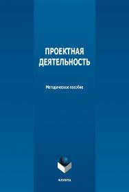 Проектная деятельность : метод. пособие. - 2-е изд., стер. ISBN 978-5-9765-5626-3