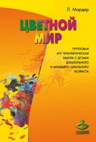 Цветной мир. Групповая арт-терапевтическая работа с детьми дошкольного и младшего школьного возраста. — 2-е изд. (эл.) ISBN 978-5-98563-432-7