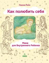 Как полюбить себя, или Мама для Внутреннего Ребенка [Электронный ресурс]. — 2-е изд. (эл.) ISBN 978-5-98563-506-5