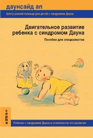 Двигательное развитие ребенка с синдромом Дауна. Пособие для специалистов. — (Серия «Ребенок с синдромом Дауна и особенности его развития») ISBN 978-5-98604-132-2