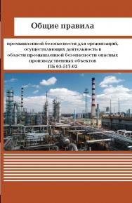 Общие правила промышленной безопасности для организаций, осуществляющих деятельность в области промышленной безопасности опасных производственных объектов ПБ 03-517-02 ISBN 978-5-98908-233-9