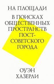 На площади. В поисках общественных пространств постсоветского города/ пер. с англ. Д. Симановский. — 3-е изд. (эл.). ISBN 978-5-9903723-4-4