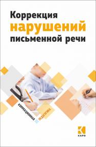 Коррекция нарушений письменной речи: Учебно-методическое пособие. — (Серия «Коррекционная педагогика») ISBN 978-5-9925-1415-5