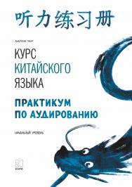 Курс китайского языка. Практикум по аудированию. Начальный уровень ISBN 978-5-9925-1576-3