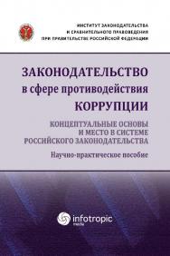 Законодательство в сфере противодействия коррупции: концептуальные основы и место в системе российского законодательства: научно-практическое пособие ISBN 978-5-9998-0341-2