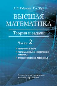Высшая математика : теория и задачи : учеб. пособие. В 5 ч. Ч. 2. Комплексные числа. Неопределенный и определенный интегралы. Функции нескольких переменных ISBN 978-985-06-2766-7