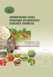 Формирование рынка продукции органического сельского хозяйства: зарубежный опыт и рекомендации для Республики Беларусь ISBN 978-985-08-2844-6