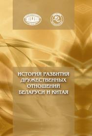 История развития дружественных отношений Беларуси и Китая / Национальная академия наук Беларуси, Академия общественных наук Китайской Народной Республики провинции Ганьсу ISBN 978-985-08-2925-2