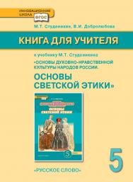 Книга для учителя к учебнику М.Т. Студеникина «Основы духовно-нравственной культуры народов России. Основы светской этики». 5 класс ISBN 978-5-00007-341-4