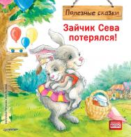 Зайчик Сева потерялся! Полезные сказки ISBN 978-5-00116-440-1