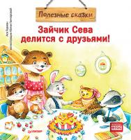 Зайчик Сева делится с друзьями! Полезные сказки. ISBN 978-5-00116-445-6