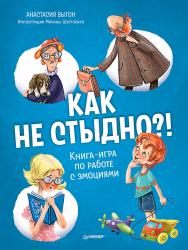 Как не стыдно?! Книга-игра по работе с эмоциями (Серия «Вы и ваш ребёнок») ISBN 978-5-00116-704-4