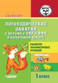 Логопедические занятия с детьми с ОНР и ФФН в начальной школе. Развитие графомоторных функций. 1 класс : пособие для общеобразовательных организаций, реализующих ФГОС образования обучающихся с умственной отсталостью (интеллектуальными нарушениями) ISBN 978-5-00136-014-8