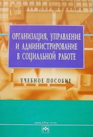 Организация, управление и администрирование в социальной работе ISBN 978-5-16-002971-9