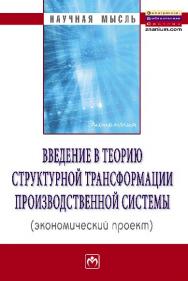 Введение в теорию структурной трансформации производственной системы (экономический проект) ISBN 978-5-16-005022-5